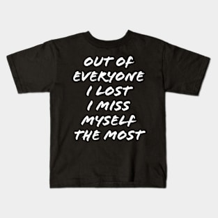 Out of everyone I lost I miss myself the most Kids T-Shirt